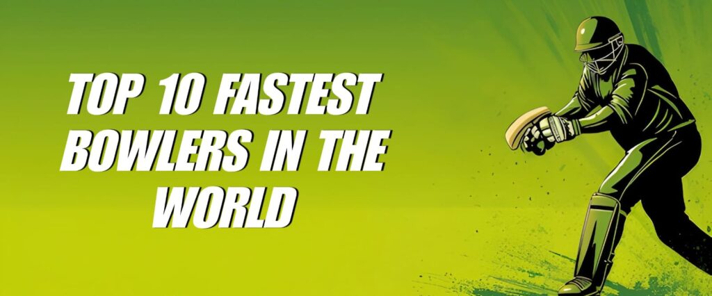 Top 10 Fastest Bowlers in the World